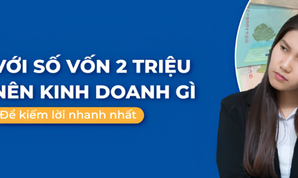 Vốn 2 triệu nên kinh doanh gì? 7 Ý tưởng khởi nghiệp lời nhanh (2026)