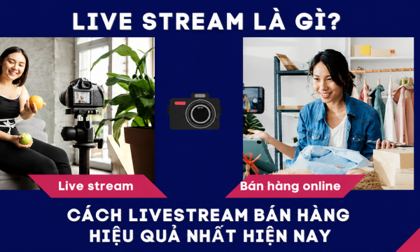 Live stream là gì? Cách livestream bán hàng hiệu quả nhất hiện nay