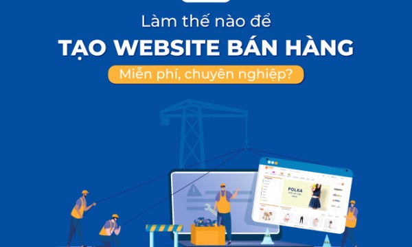 Làm thế nào để tạo website bán hàng miễn phí, chuyên nghiệp?