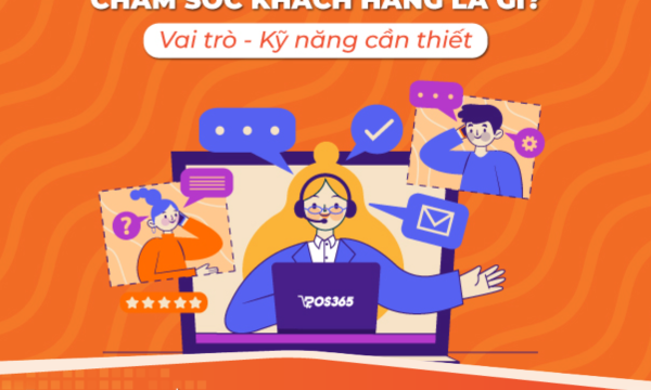 Chăm sóc khách hàng là gì? Vai trò và kỹ năng cần thiết