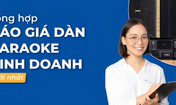 Tổng Hợp Báo Giá Dàn Karaoke Kinh Doanh Chi Tiết, Mới Nhất 2026