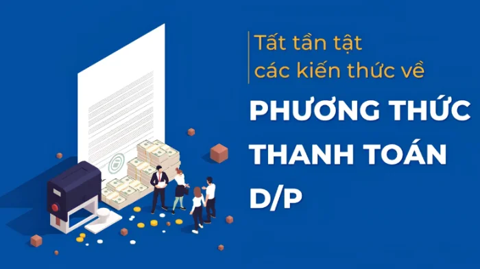 Phương thức thanh toán D/P là gì? Quy trình và Rủi ro (2026)