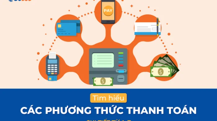 Tìm hiểu về các phương thức thanh toán chi tiết từ A-Z