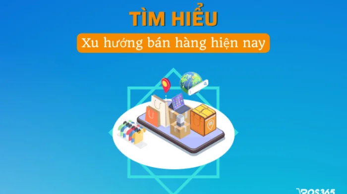 4 Xu hướng bán hàng hiện nay giúp kinh doanh dễ dàng hơn