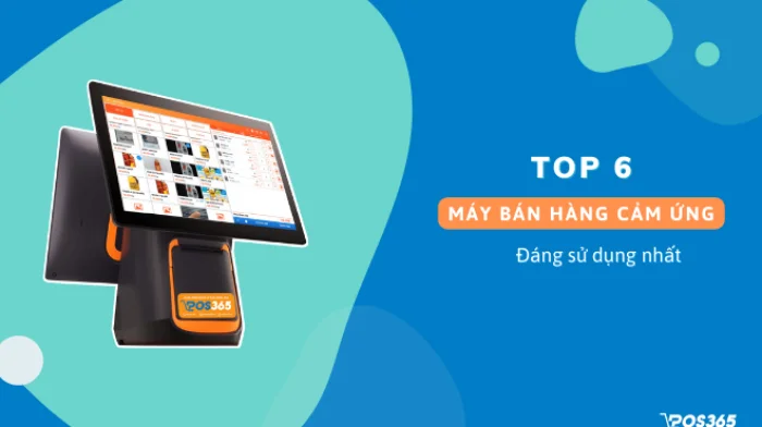 Top 6 máy bán hàng cảm ứng đáng sử dụng nhất hiện nay