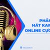 Tổng hợp 7 phần mềm hát karaoke online trên máy tính “cực đỉnh”