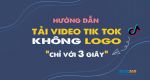 Hướng dẫn tải video tik tok không logo online trong 3 giây