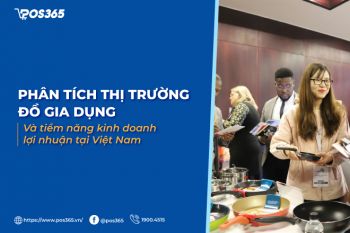 Thị trường đồ gia dụng và tiềm năng kinh doanh lợi nhuận tại Việt Nam