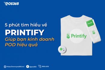 5 phút tìm hiểu về printify giúp bạn kinh doanh POD hiệu quả