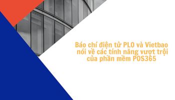 Báo điện tử PLO và Vietbao nói về các tính năng vượt trội của phần mềm POS365