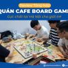 Review 10 quán cafe board game cực chất ở Hà Nội cho giới trẻ