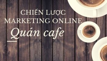 Chiến lược marketing online cho quán cafe hiệu quả