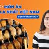 Top 20+ món ăn độc lạ nhất Việt Nam bạn có dám thử?
