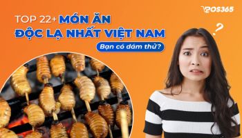 Top 20+ món ăn độc lạ nhất Việt Nam bạn có dám thử?