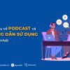 Tìm hiểu về podcast và hướng dẫn sử dụng chi tiết nhất 2023